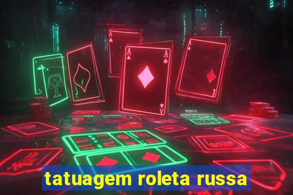 tatuagem roleta russa